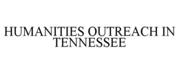 HUMANITIES OUTREACH IN TENNESSEE trademark