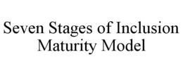 SEVEN STAGES OF INCLUSION MATURITY MODEL trademark