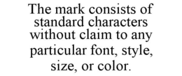 THE MARK CONSISTS OF STANDARD CHARACTERS WITHOUT CLAIM TO ANY PARTICULAR FONT, STYLE, SIZE, OR COLOR. trademark