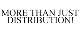 MORE THAN JUST DISTRIBUTION! trademark