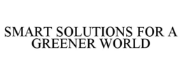 SMART SOLUTIONS FOR A GREENER WORLD trademark