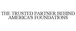 THE TRUSTED PARTNER BEHIND AMERICA'S FOUNDATIONS trademark