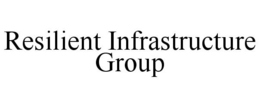 RESILIENT INFRASTRUCTURE GROUP trademark