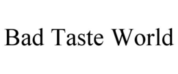 BAD TASTE WORLD trademark