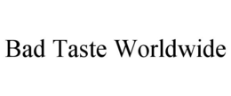 BAD TASTE WORLDWIDE trademark