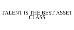 TALENT IS THE BEST ASSET CLASS trademark