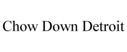 CHOW DOWN DETROIT trademark