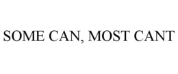 SOME CAN, MOST CANT trademark
