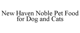 NEW HAVEN NOBLE PET FOOD FOR DOG AND CATS trademark