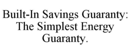 BUILT-IN SAVINGS GUARANTY: THE SIMPLEST ENERGY GUARANTY. trademark