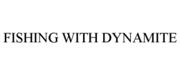 FISHING WITH DYNAMITE trademark