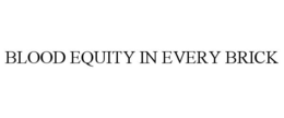 BLOOD EQUITY IN EVERY BRICK trademark