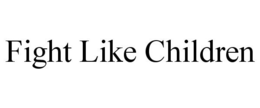 FIGHT LIKE CHILDREN trademark