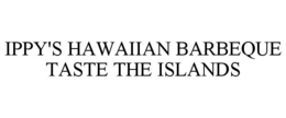 IPPY'S HAWAIIAN BARBEQUE TASTE THE ISLANDS trademark
