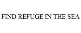 FIND REFUGE IN THE SEA trademark