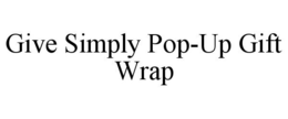 GIVE SIMPLY POP-UP GIFT WRAP trademark