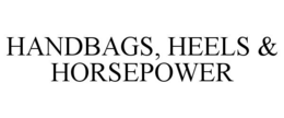 HANDBAGS, HEELS & HORSEPOWER trademark