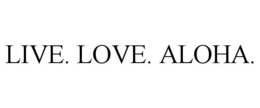 LIVE. LOVE. ALOHA. trademark