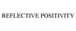 REFLECTIVE POSITIVITY trademark