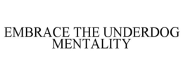 EMBRACE THE UNDERDOG MENTALITY trademark