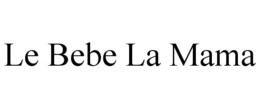 LE BEBE LA MAMA trademark