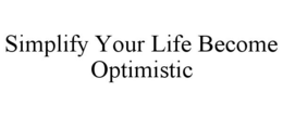 SIMPLIFY YOUR LIFE BECOME OPTIMISTIC trademark
