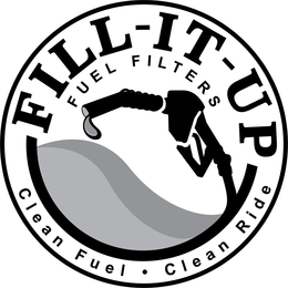 FILL-IT-UP FUEL FILTERS CLEAN FUEL CLEAN RIDE trademark