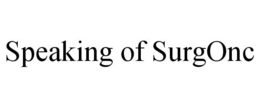 SPEAKING OF SURGONC trademark