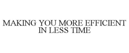 MAKING YOU MORE EFFICIENT IN LESS TIME trademark