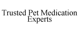TRUSTED PET MEDICATION EXPERTS trademark