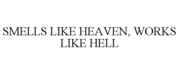 SMELLS LIKE HEAVEN, WORKS LIKE HELL trademark