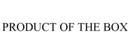 PRODUCT OF THE BOX trademark