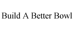 BUILD A BETTER BOWL trademark