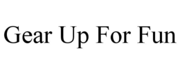 GEAR UP FOR FUN trademark