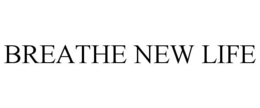BREATHE NEW LIFE trademark