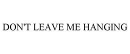 DON'T LEAVE ME HANGING trademark