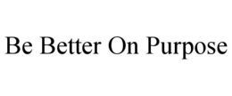 BE BETTER ON PURPOSE trademark