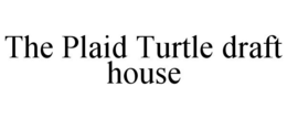 THE PLAID TURTLE DRAFT HOUSE trademark