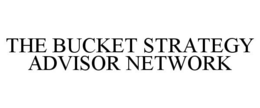 THE BUCKET STRATEGY ADVISOR NETWORK trademark