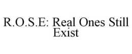 R.O.S.E: REAL ONES STILL EXIST trademark
