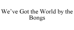 WE'VE GOT THE WORLD BY THE BONGS trademark