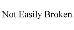 NOT EASILY BROKEN trademark