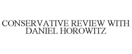 CONSERVATIVE REVIEW WITH DANIEL HOROWITZ trademark