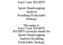 EAST COAST SHARPS SPORTS HANDICAPPING ANALYSIS RESULTING PREDICTABLE STRATEGY THE NAME IS: EAST COAST SHARPS SHARPS ACRONYM STANDS FOR SPORTS HANDICAPPING ANALYSIS RESULTING PREDICTABLE STRATEGY trademark