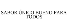 SABOR ÚNICO BUENO PARA TODOS trademark