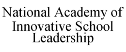 NATIONAL ACADEMY OF INNOVATIVE SCHOOL LEADERSHIP trademark