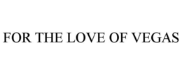 FOR THE LOVE OF VEGAS trademark