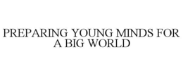 PREPARING YOUNG MINDS FOR A BIG WORLD trademark