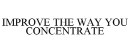 IMPROVE THE WAY YOU CONCENTRATE trademark