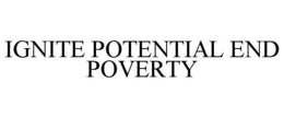 IGNITE POTENTIAL END POVERTY trademark